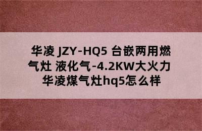 华凌 JZY-HQ5 台嵌两用燃气灶 液化气-4.2KW大火力 华凌煤气灶hq5怎么样